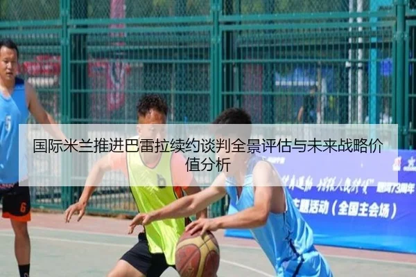 国际米兰推进巴雷拉续约谈判全景评估与未来战略价值分析