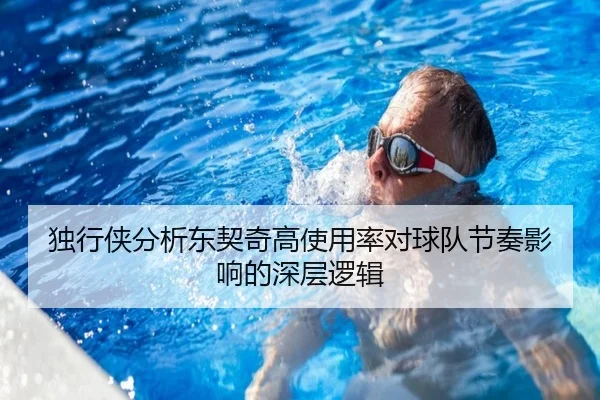 独行侠分析东契奇高使用率对球队节奏影响的深层逻辑