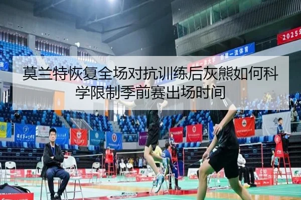 莫兰特恢复全场对抗训练后灰熊如何科学限制季前赛出场时间